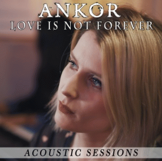 Ankor (ESP) : Love Is Not Forever (Acoustic Sessions)